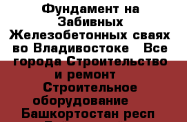 Фундамент на Забивных Железобетонных сваях во Владивостоке - Все города Строительство и ремонт » Строительное оборудование   . Башкортостан респ.,Баймакский р-н